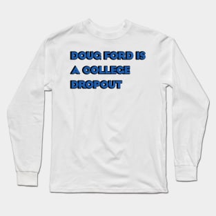 Doug Ford is a College Dropout Long Sleeve T-Shirt